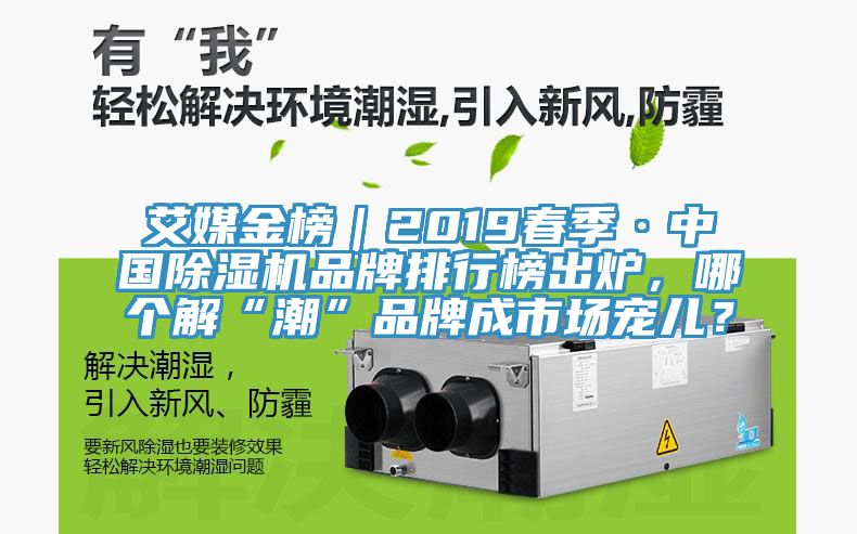艾媒金榜｜2019春季·中国除湿机品牌排行榜出炉，哪个解“潮”品牌成市场宠儿？