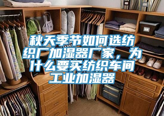 秋天季节如何选纺织厂加湿器厂家，为什么要买纺织车间工业加湿器