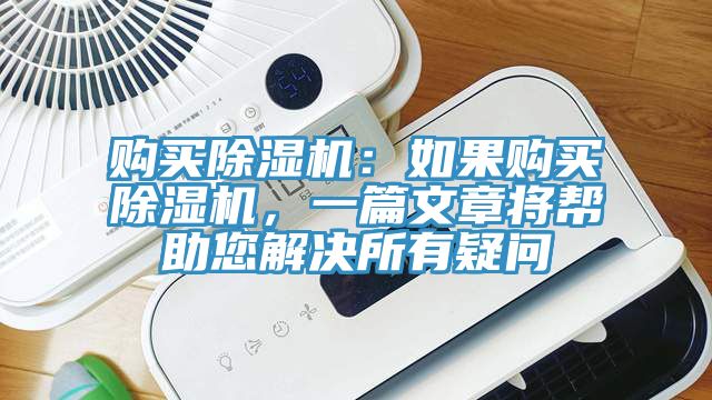 购买除湿机：如果购买除湿机，一篇文章将帮助您解决所有疑问