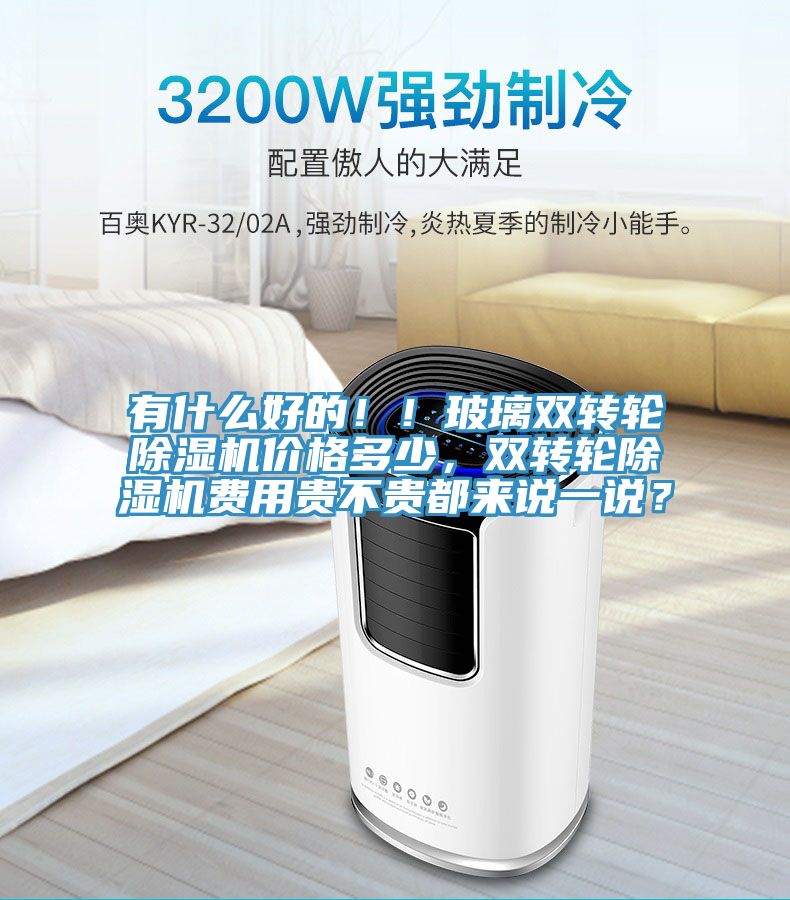 有什么好的??！玻璃雙轉(zhuǎn)輪除濕機(jī)價(jià)格多少，雙轉(zhuǎn)輪除濕機(jī)費(fèi)用貴不貴都來(lái)說(shuō)一說(shuō)？