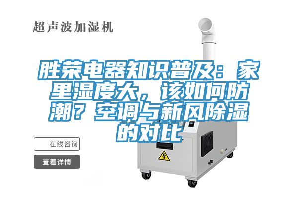 胜荣电器知识普及：家里湿度大，该如何防潮？空调与新风除湿的对比
