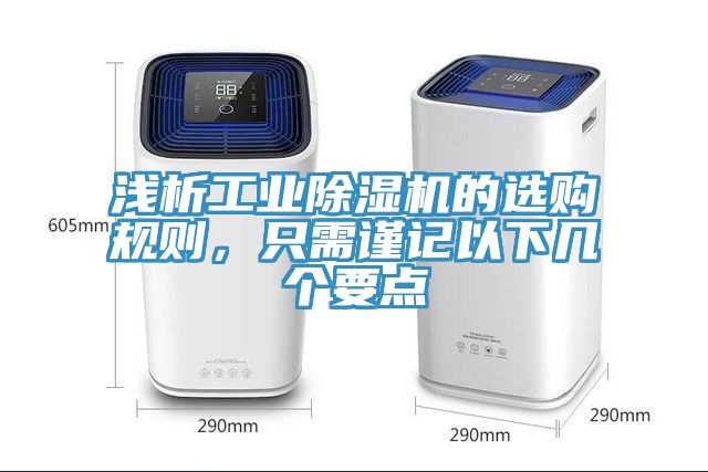 浅析工业除湿机的选购规则，只需谨记以下几个要点