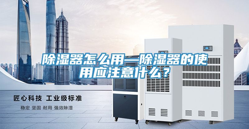 除湿器怎么用—除湿器的使用应注意什么？