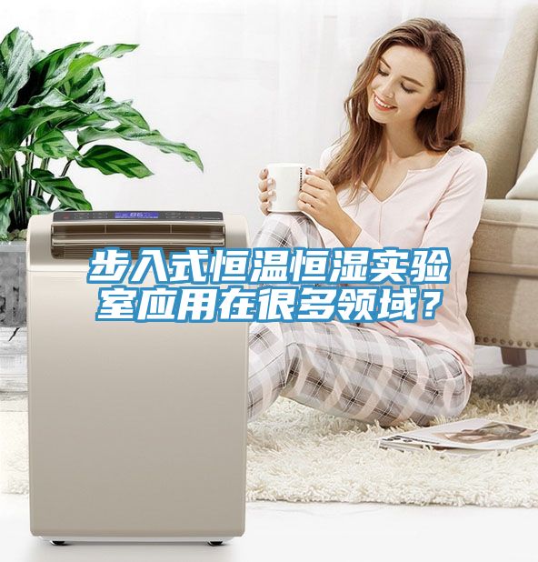 步入式恒温恒湿实验室应用在很多领域？