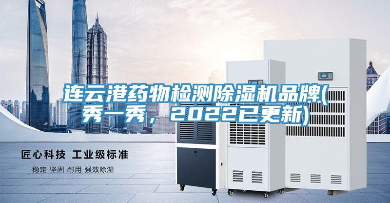 连云港药物检测除湿机品牌(秀一秀，2022已更新)