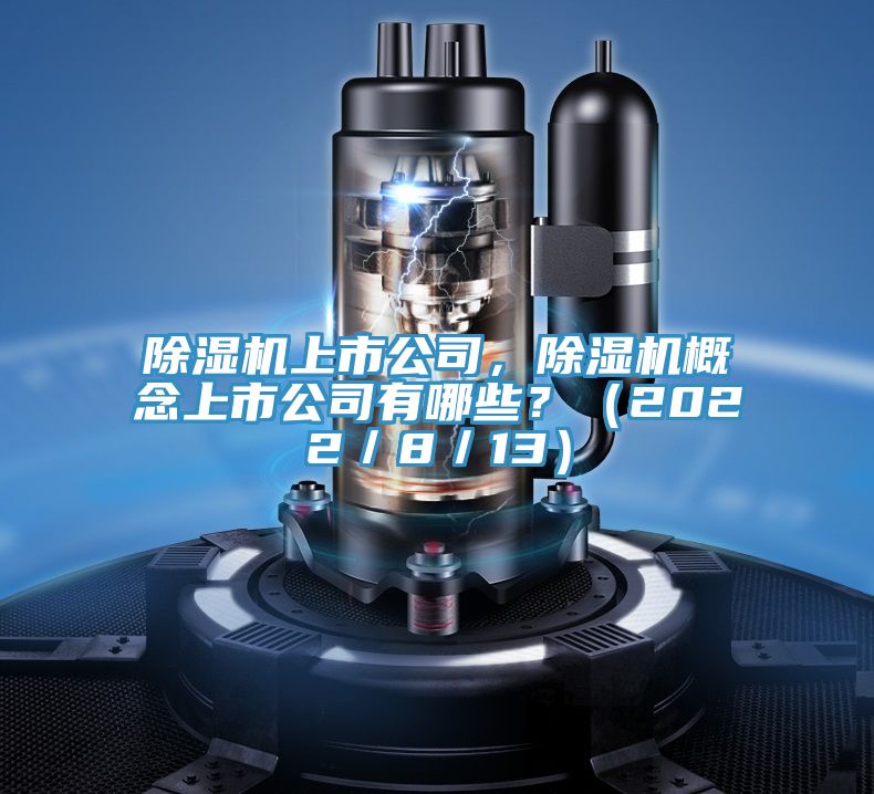 除湿机上市公司，除湿机概念上市公司有哪些？（2022／8／13）