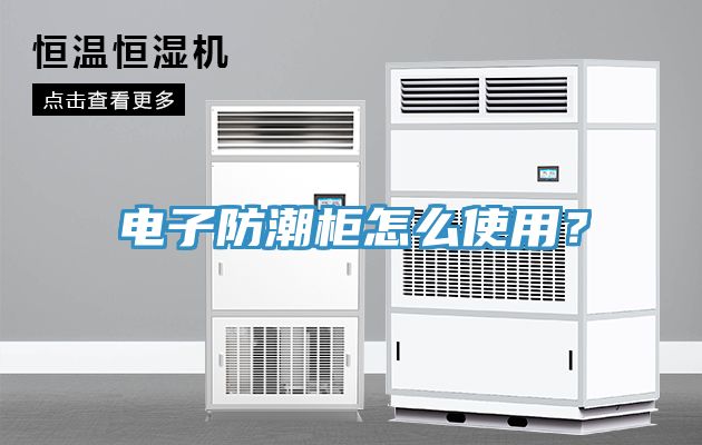 电子防潮柜怎么使用？