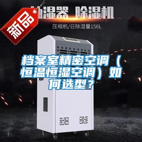 档案室精密空调（恒温恒湿空调）如何选型？
