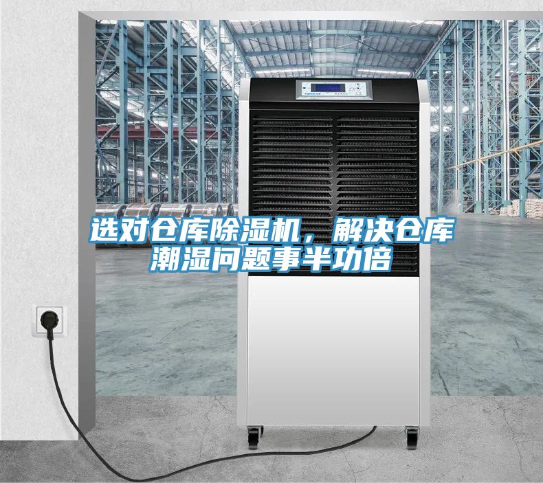 选对仓库除湿机，解决仓库潮湿问题事半功倍