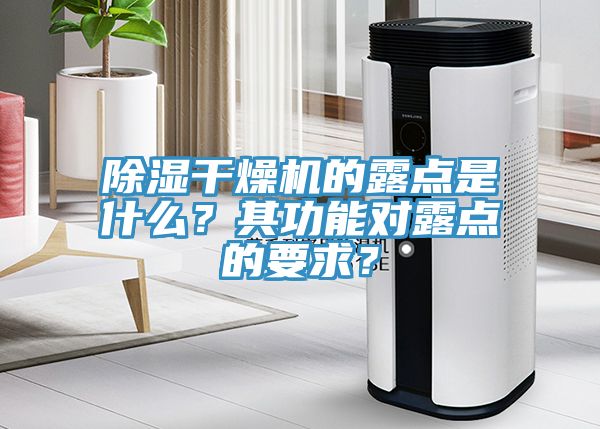 除湿干燥机的露点是什么？其功能对露点的要求？