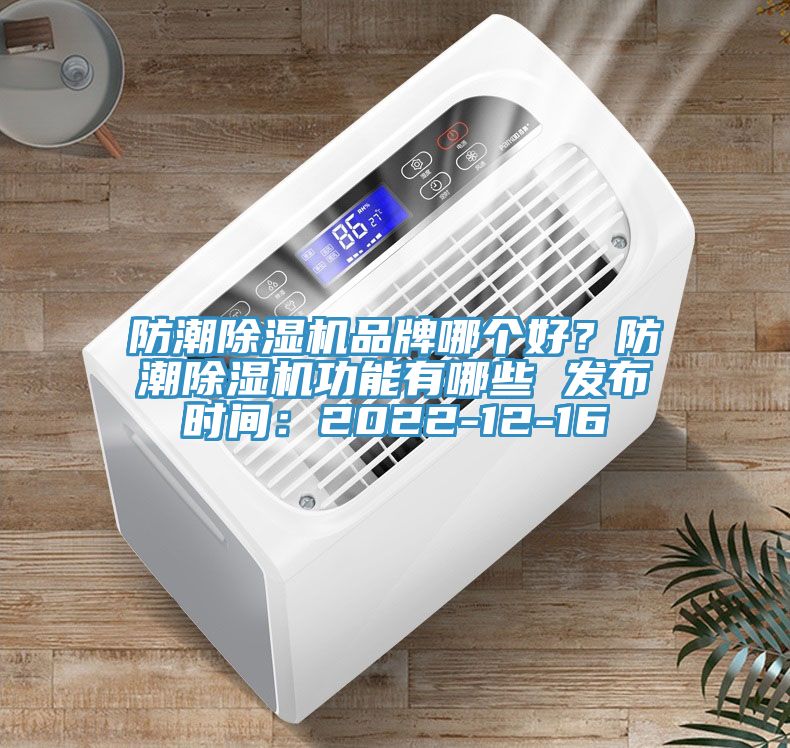 防潮除湿机品牌哪个好？防潮除湿机功能有哪些 发布时间：2022-12-16
