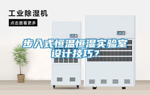 步入式恒温恒湿实验室设计技巧？