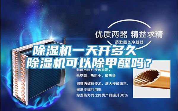 除湿机一天开多久 除湿机可以除甲醛吗？