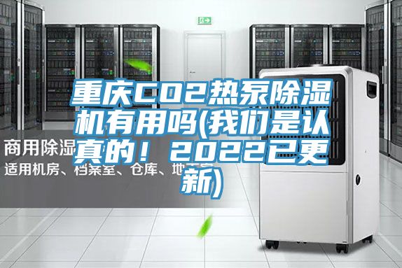 重庆CO2热泵除湿机有用吗(我们是认真的！2022已更新)