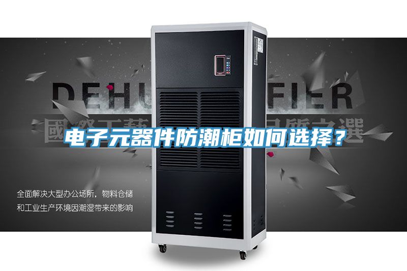 电子元器件防潮柜如何选择？
