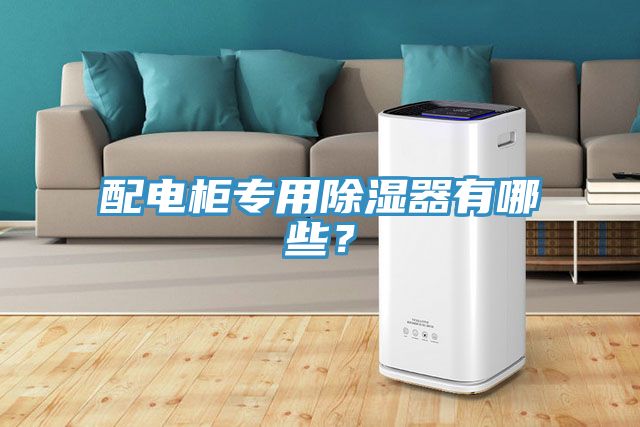 配电柜专用除湿器有哪些？