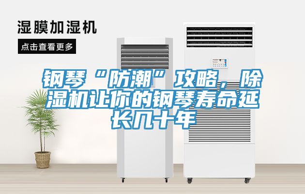 钢琴“防潮”攻略，除湿机让你的钢琴寿命延长几十年