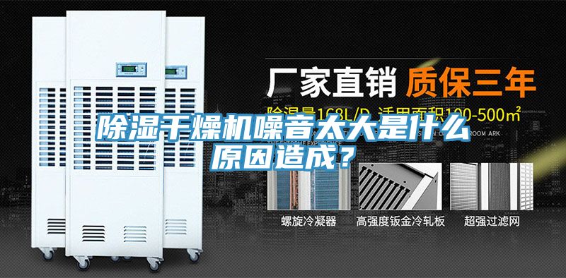 除湿干燥机噪音太大是什么原因造成？