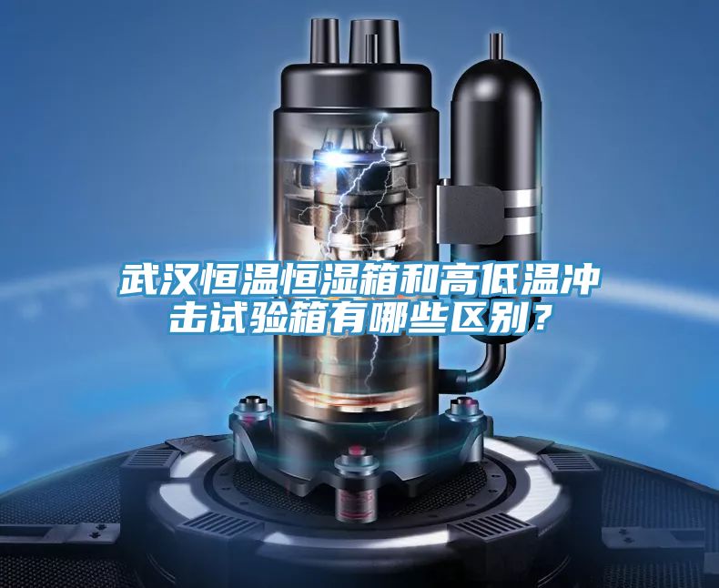 武汉恒温恒湿箱和高低温冲击试验箱有哪些区别？