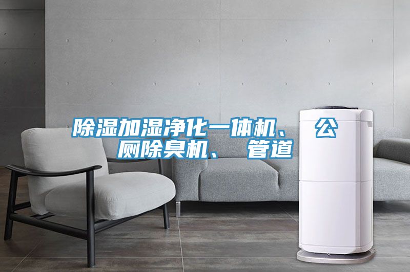 除湿加湿净化一体机、 公厕除臭机、 管道