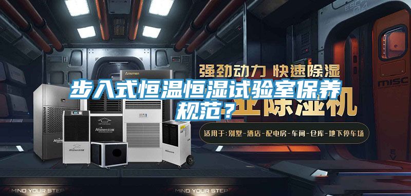 步入式恒温恒湿试验室保养规范？