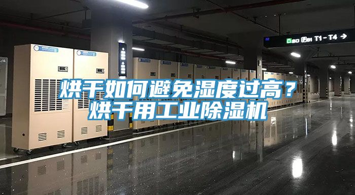 烘干如何避免湿度过高？烘干用工业除湿机
