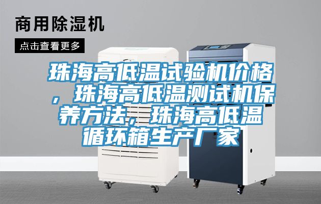 珠海高低温试验机价格，珠海高低温测试机保养方法，珠海高低温循环箱生产厂家