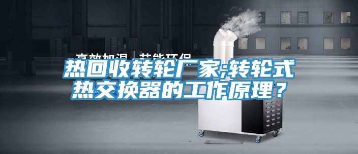 热回收转轮厂家;转轮式热交换器的工作原理？