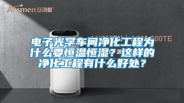 电子光学车间净化工程为什么要恒温恒湿？这样的净化工程有什么好处？