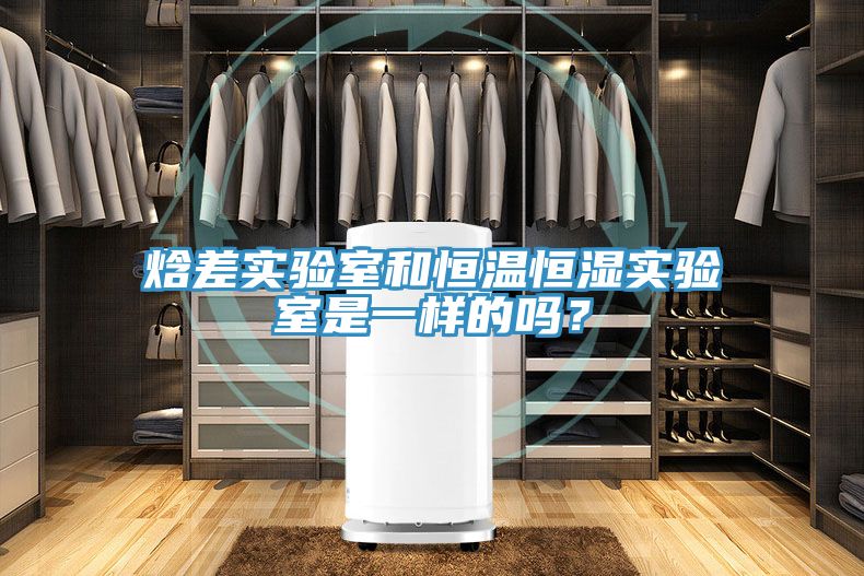 焓差实验室和恒温恒湿实验室是一样的吗？