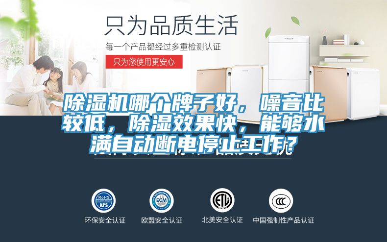 除湿机哪个牌子好，噪音比较低，除湿效果快，能够水满自动断电停止工作？