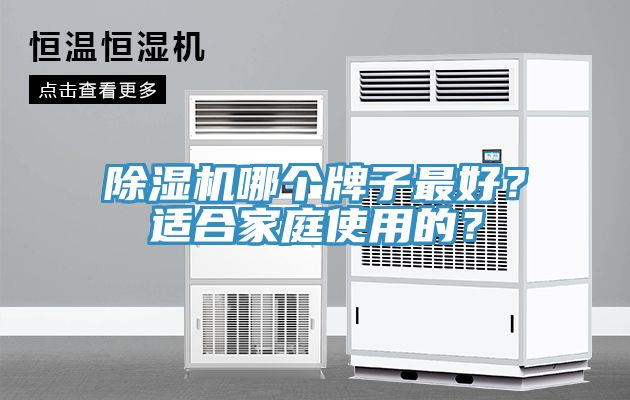 除湿机哪个牌子最好？适合家庭使用的？