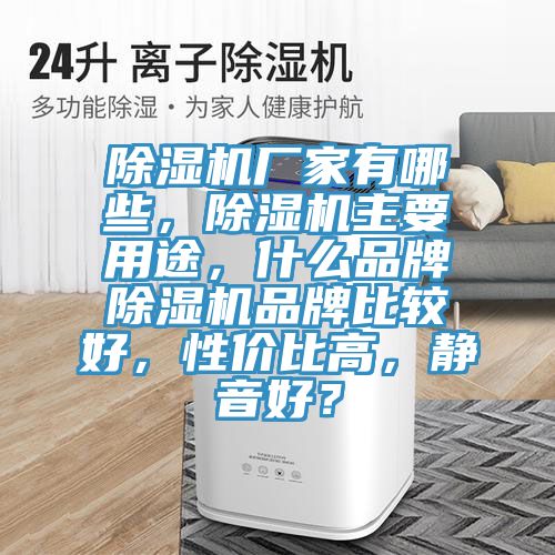 除湿机厂家有哪些，除湿机主要用途，什么品牌除湿机品牌比较好，性价比高，静音好？