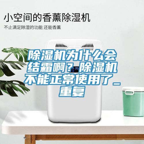 除湿机为什么会结霜??？除湿机不能正常使用了_重复