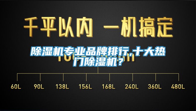除湿机专业品牌排行,十大热门除湿机？