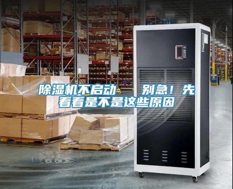 除湿机不启动   别急！先看看是不是这些原因