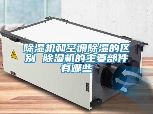 除湿机和空调除湿的区别 除湿机的主要部件有哪些