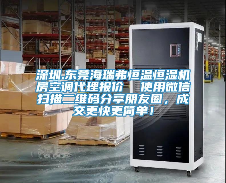 深圳.东莞海瑞弗恒温恒湿机房空调代理报价  使用微信扫描二维码分享朋友圈，成交更快更简单！