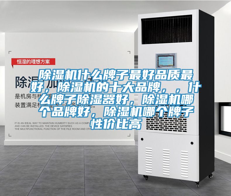 除湿机什么牌子最好品质最好，除湿机的十大品牌，，什么牌子除湿器好，除湿机哪个品牌好，除湿机哪个牌子性价比高