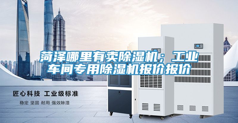 菏泽哪里有卖除湿机；工业车间专用除湿机报价报价