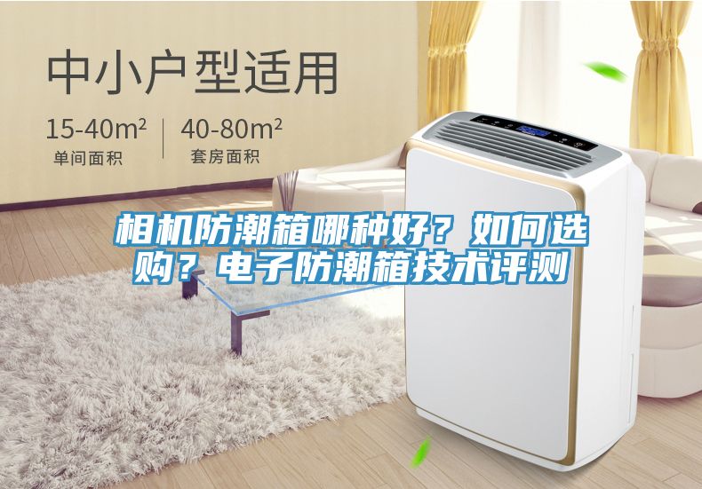 相机防潮箱哪种好？如何选购？电子防潮箱技术评测