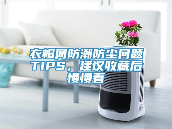 衣帽间防潮防尘问题TIPS，建议收藏后慢慢看