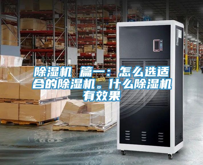 除湿机 篇一：怎么选适合的除湿机。什么除湿机有效果