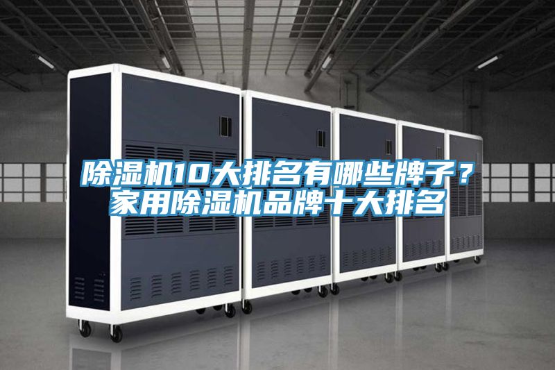 除湿机10大排名有哪些牌子？家用除湿机品牌十大排名