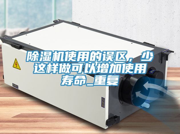 除湿机使用的误区，少这样做可以增加使用寿命_重复