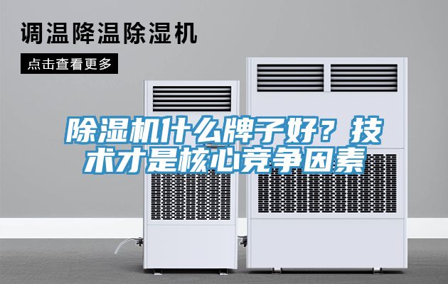 除湿机什么牌子好？技术才是核心竞争因素