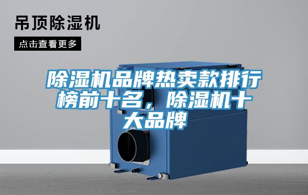 除湿机品牌热卖款排行榜前十名，除湿机十大品牌