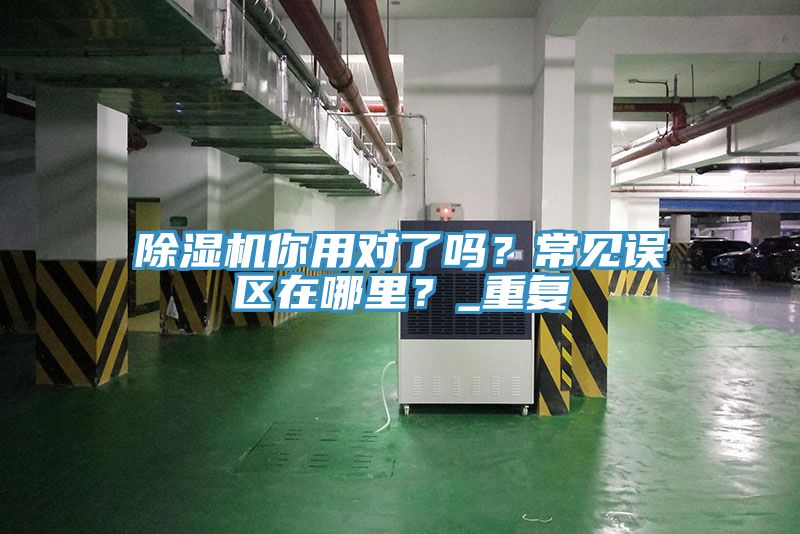 除湿机你用对了吗？常见误区在哪里？_重复