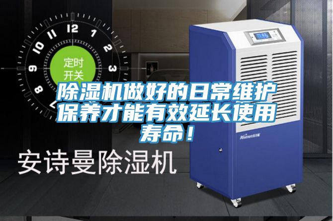 除湿机做好的日常维护保养才能有效延长使用寿命！