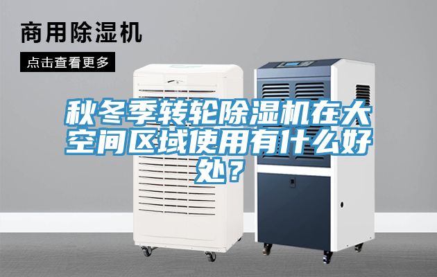 秋冬季转轮除湿机在大空间区域使用有什么好处？